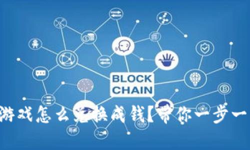区块链游戏怎么兑换成钱？带你一步一步了解！