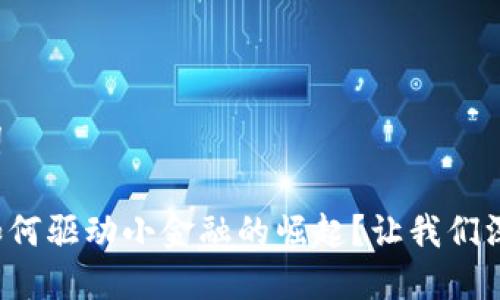 和关键词

区块链如何驱动小金融的崛起？让我们深度探讨！