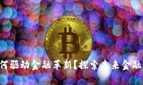区块链如何驱动金融革新？探索未来金融的可能性！