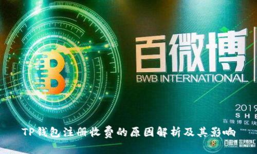 TP钱包注册收费的原因解析及其影响