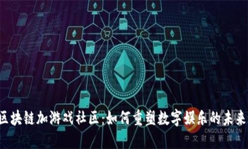 区块链加游戏社区：如何重塑数字娱乐的未来？